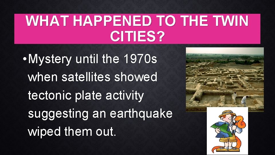 WHAT HAPPENED TO THE TWIN CITIES? • Mystery until the 1970 s when satellites