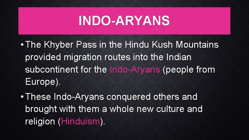 INDO-ARYANS • The Khyber Pass in the Hindu Kush Mountains provided migration routes into