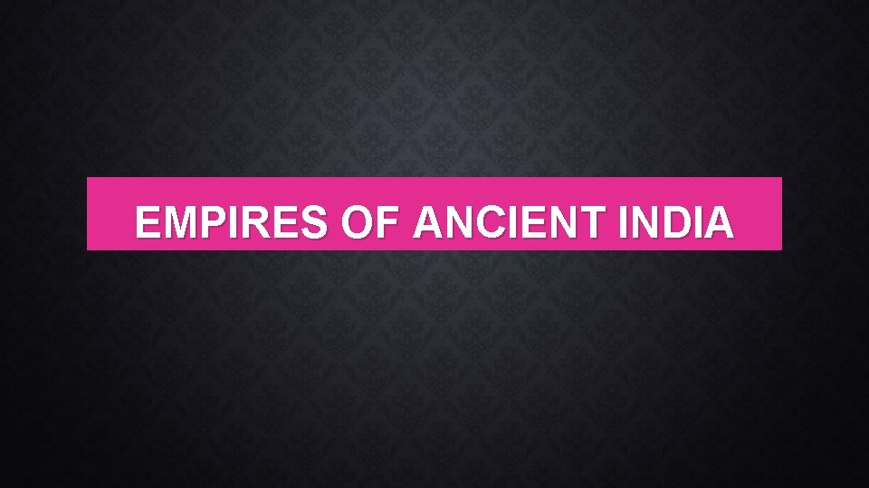 EMPIRES OF ANCIENT INDIA 