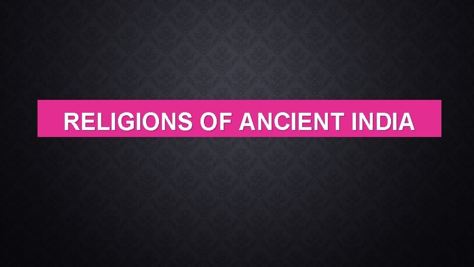 RELIGIONS OF ANCIENT INDIA 