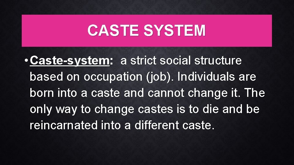 CASTE SYSTEM • Caste-system: a strict social structure based on occupation (job). Individuals are