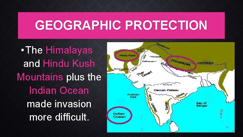 GEOGRAPHIC PROTECTION • The Himalayas and Hindu Kush Mountains plus the Indian Ocean made