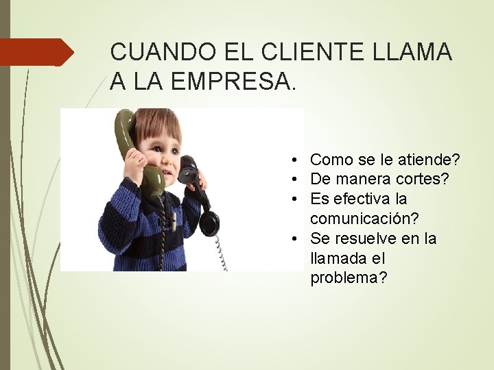 CUANDO EL CLIENTE LLAMA A LA EMPRESA. • Como se le atiende? • De