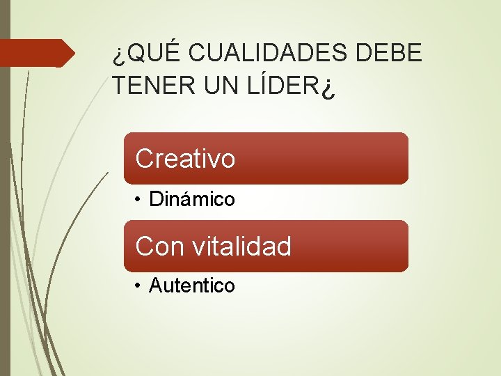 ¿QUÉ CUALIDADES DEBE TENER UN LÍDER¿ Creativo • Dinámico Con vitalidad • Autentico 