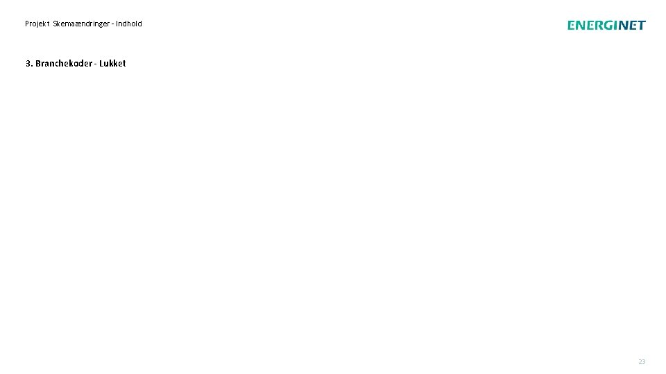 Projekt Skemaændringer - Indhold 3. Branchekoder - Lukket 23 