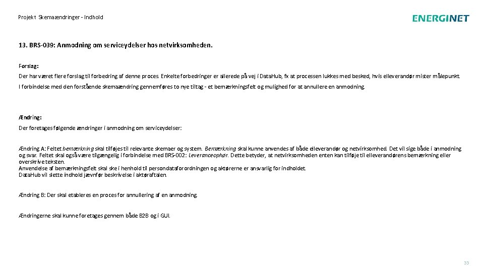 Projekt Skemaændringer - Indhold 13. BRS-039: Anmodning om serviceydelser hos netvirksomheden. Forslag: Der har