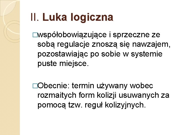 II. Luka logiczna �współobowiązujące i sprzeczne ze sobą regulacje znoszą się nawzajem, pozostawiając po