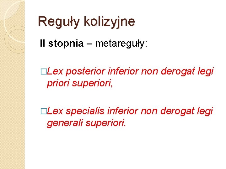 Reguły kolizyjne II stopnia – metareguły: �Lex posterior inferior non derogat legi priori superiori,