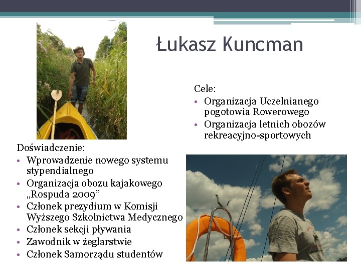 Łukasz Kuncman Cele: • Organizacja Uczelnianego pogotowia Rowerowego • Organizacja letnich obozów rekreacyjno-sportowych Doświadczenie: