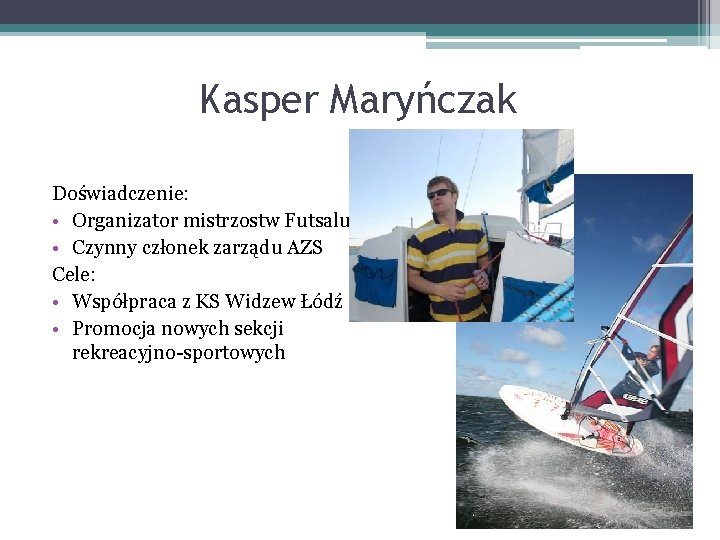 Kasper Maryńczak Doświadczenie: • Organizator mistrzostw Futsalu • Czynny członek zarządu AZS Cele: •