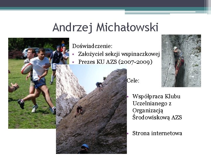 Andrzej Michałowski Doświadczenie: • Założyciel sekcji wspinaczkowej • Prezes KU AZS (2007 -2009) Cele: