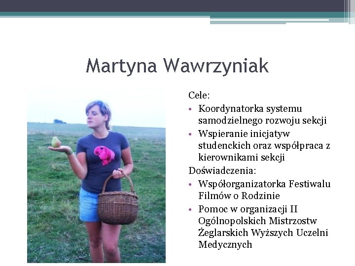 Martyna Wawrzyniak Cele: • Koordynatorka systemu samodzielnego rozwoju sekcji • Wspieranie inicjatyw studenckich oraz