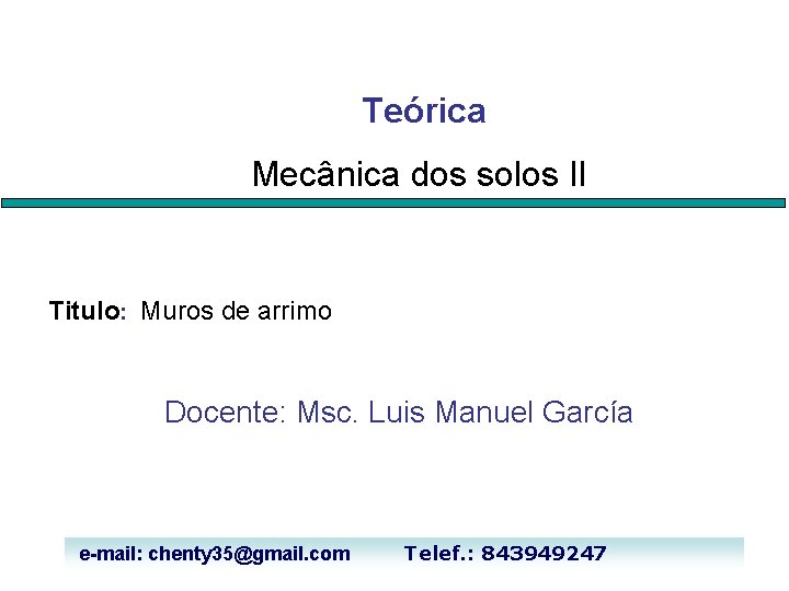 Teórica Mecânica dos solos II Titulo: Muros de arrimo Docente: Msc. Luis Manuel García