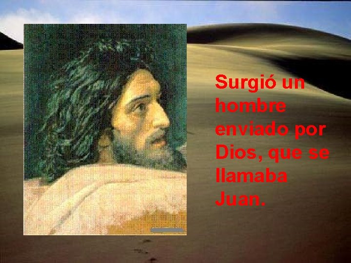 Surgió un hombre enviado por Dios, que se llamaba Juan. 