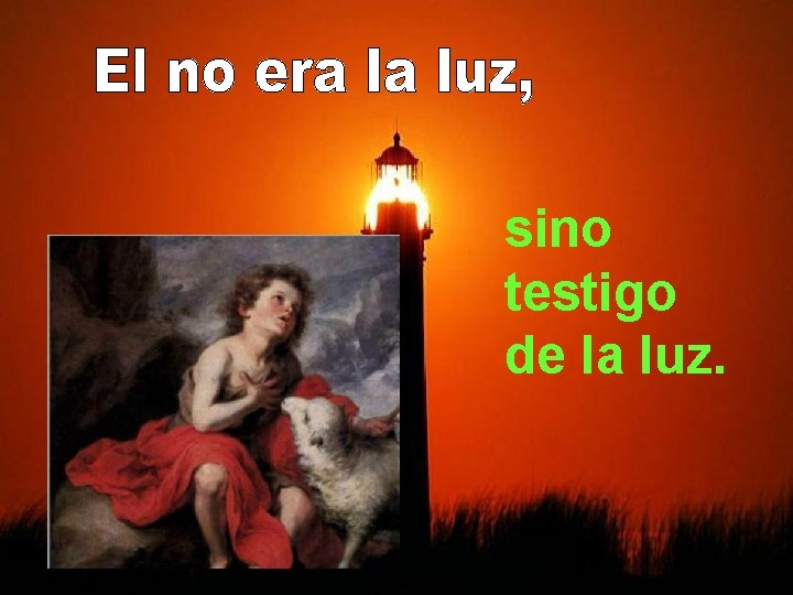 sino testigo de la luz. 