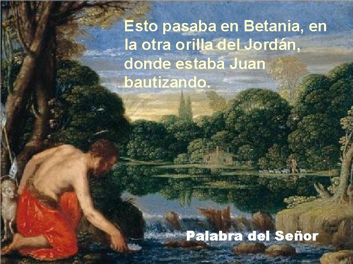 Esto pasaba en Betania, en la otra orilla del Jordán, donde estaba Juan bautizando.