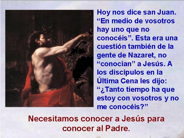 Hoy nos dice san Juan. “En medio de vosotros hay uno que no conocéis”.