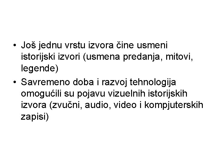  • Još jednu vrstu izvora čine usmeni istorijski izvori (usmena predanja, mitovi, legende)