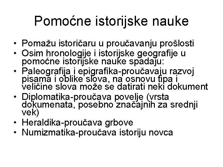 Pomoćne istorijske nauke • Pomažu istoričaru u proučavanju prošlosti • Osim hronologije i istorijske