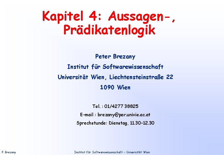 Kapitel 4: Aussagen-, Prädikatenlogik Peter Brezany Institut für Softwarewissenschaft Universität Wien, Liechtensteinstraße 22 1090