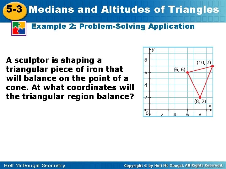 5 -3 Medians and Altitudes of Triangles Example 2: Problem-Solving Application A sculptor is