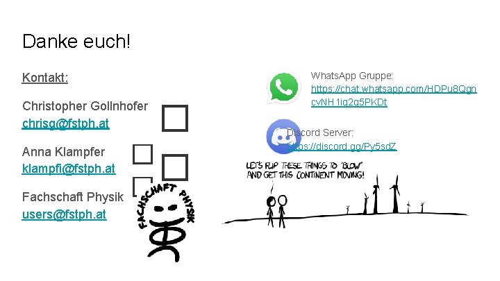 Danke euch! Kontakt: Christopher Gollnhofer chrisg@fstph. at Anna Klampfer klampfi@fstph. at Fachschaft Physik users@fstph. Danke euch! Kontakt: Christopher Gollnhofer chrisg@fstph. at Anna Klampfer klampfi@fstph. at Fachschaft Physik users@fstph.