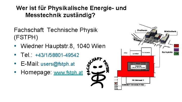 Wer ist für Physikalische Energie- und Messtechnik zuständig? Fachschaft Technische Physik (FSTPH) ▪ Wiedner Wer ist für Physikalische Energie- und Messtechnik zuständig? Fachschaft Technische Physik (FSTPH) ▪ Wiedner