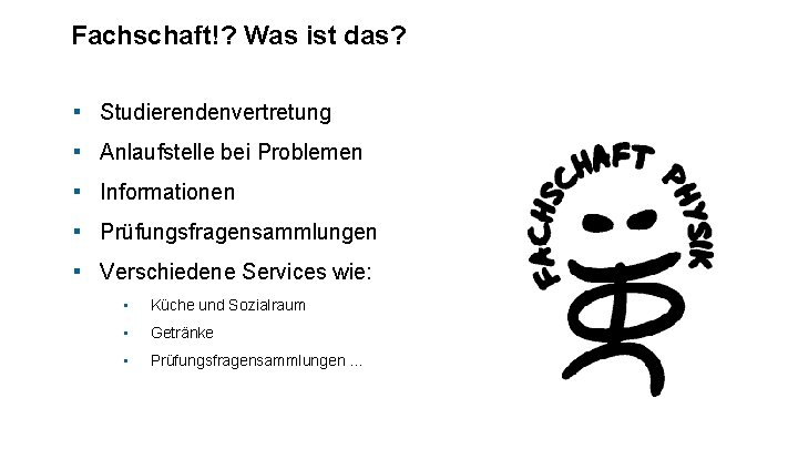 Fachschaft!? Was ist das? ▪ Studierendenvertretung ▪ Anlaufstelle bei Problemen ▪ Informationen ▪ Prüfungsfragensammlungen Fachschaft!? Was ist das? ▪ Studierendenvertretung ▪ Anlaufstelle bei Problemen ▪ Informationen ▪ Prüfungsfragensammlungen