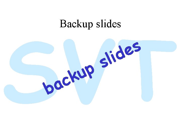 SVT Backup slides b c a p ku d i l s s e