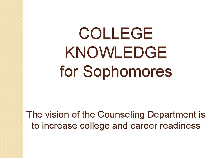 COLLEGE KNOWLEDGE for Sophomores The vision of the Counseling Department is to increase college