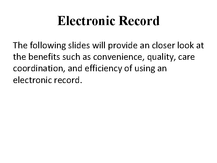 Electronic Record The following slides will provide an closer look at the benefits such