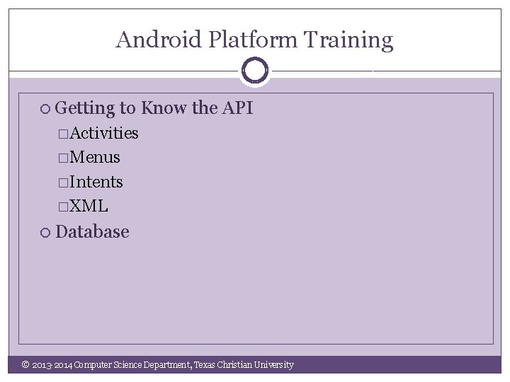 Android Platform Training Getting to Know the API �Activities �Menus �Intents �XML Database ©