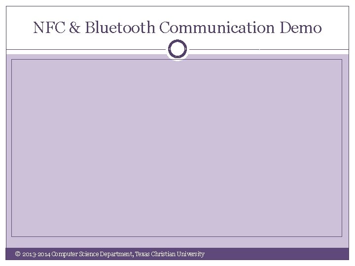 NFC & Bluetooth Communication Demo © 2013 -2014 Computer Science Department, Texas Christian University