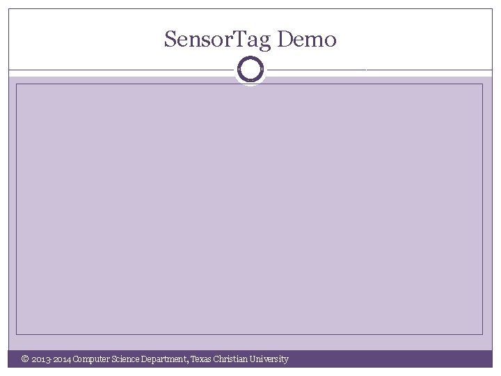 Sensor. Tag Demo © 2013 -2014 Computer Science Department, Texas Christian University 