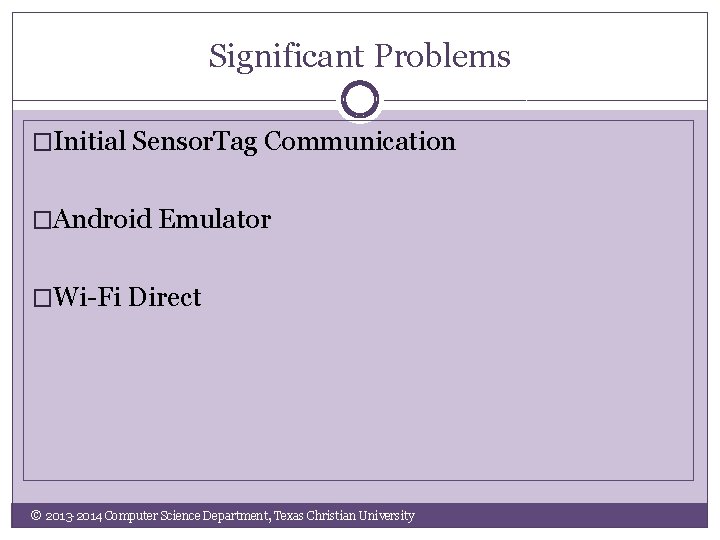 Significant Problems �Initial Sensor. Tag Communication �Android Emulator �Wi-Fi Direct © 2013 -2014 Computer