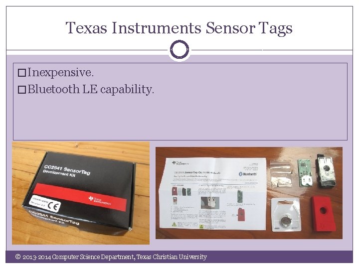 Texas Instruments Sensor Tags � Inexpensive. � Bluetooth LE capability. © 2013 -2014 Computer