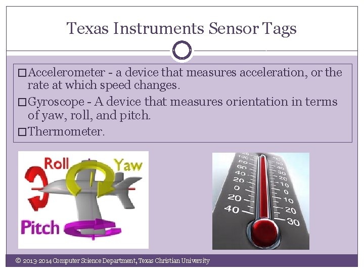 Texas Instruments Sensor Tags � Accelerometer - a device that measures acceleration, or the