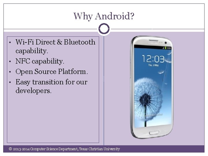 Why Android? • Wi-Fi Direct & Bluetooth capability. • NFC capability. • Open Source