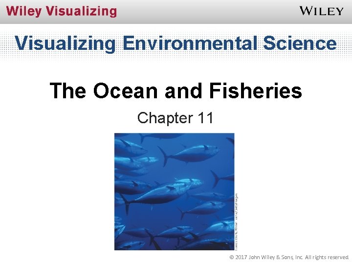 Visualizing Environmental Science The Ocean and Fisheries Chapter 11 © 2017 John Wiley &