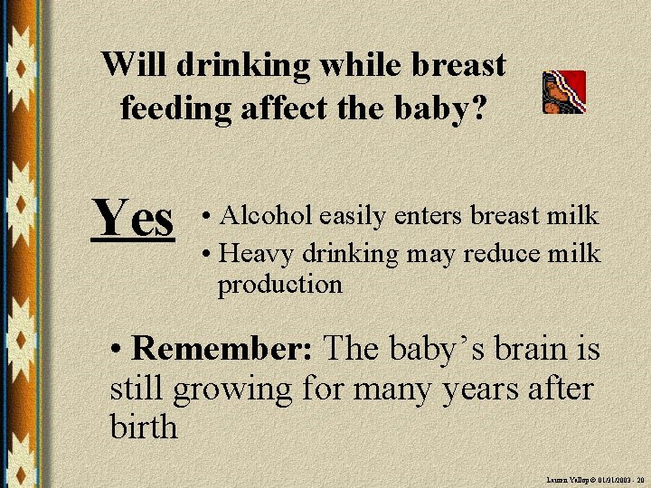 Will drinking while breast feeding affect the baby? Yes • Alcohol easily enters breast