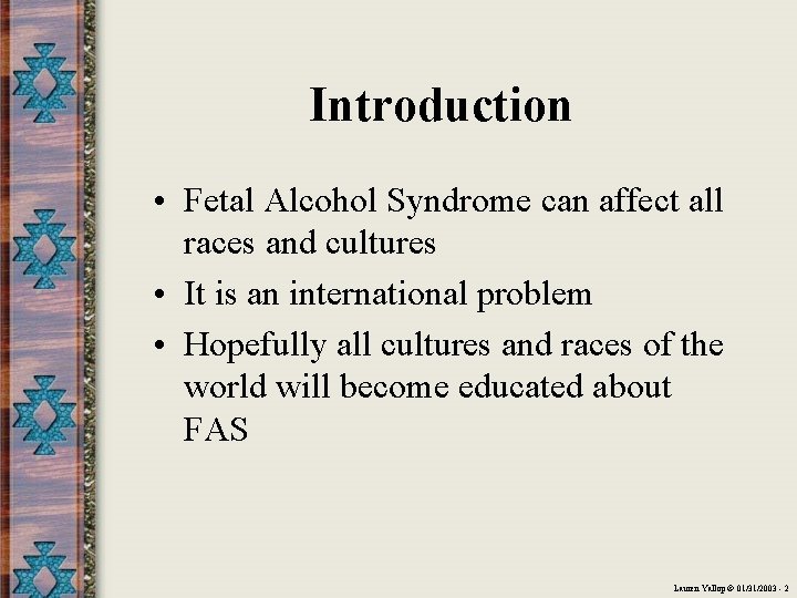Introduction • Fetal Alcohol Syndrome can affect all races and cultures • It is