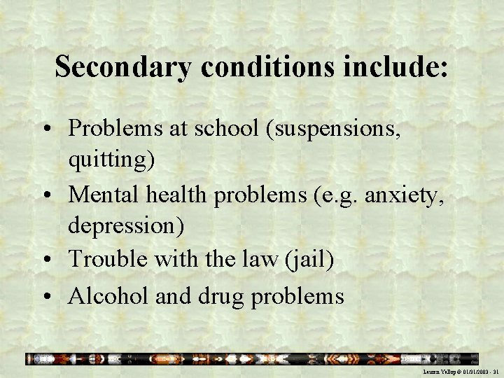 Secondary conditions include: • Problems at school (suspensions, quitting) • Mental health problems (e.