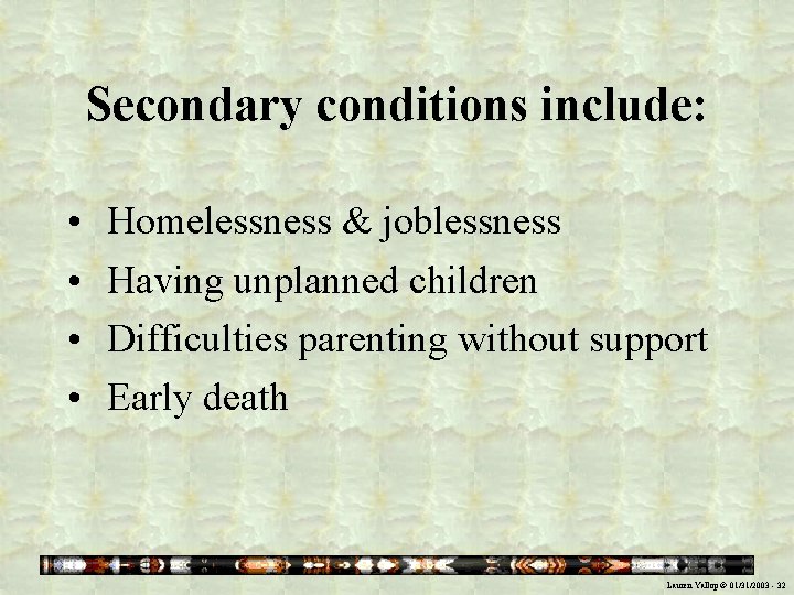 Secondary conditions include: • • Homelessness & joblessness Having unplanned children Difficulties parenting without
