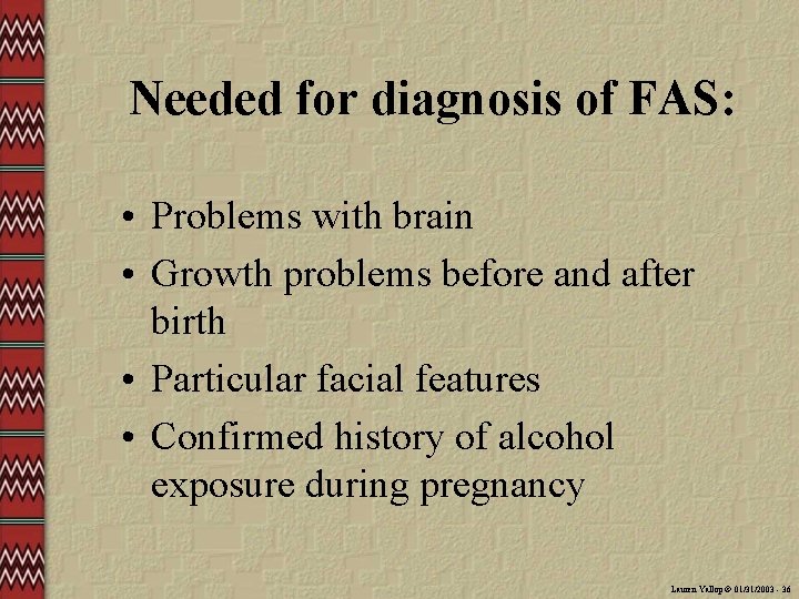 Needed for diagnosis of FAS: • Problems with brain • Growth problems before and