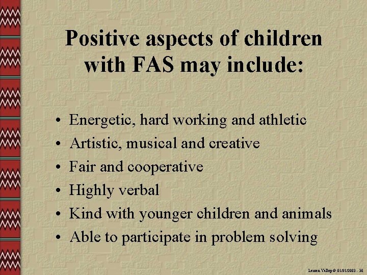 Positive aspects of children with FAS may include: • • • Energetic, hard working