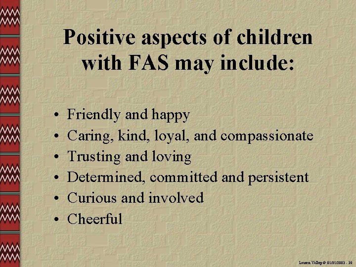 Positive aspects of children with FAS may include: • • • Friendly and happy
