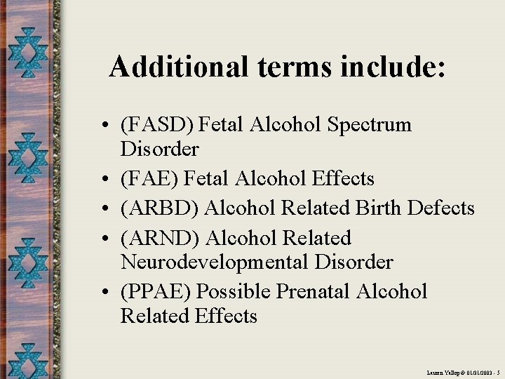 Additional terms include: • (FASD) Fetal Alcohol Spectrum Disorder • (FAE) Fetal Alcohol Effects
