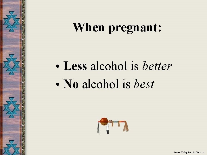 When pregnant: • Less alcohol is better • No alcohol is best Lauren Yallop