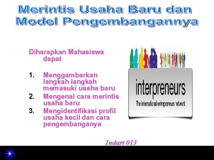 Diharapkan Mahasiswa dapat 1. 2. 3. Menggambarkan langkah memasuki usaha baru Mengenal cara merintis