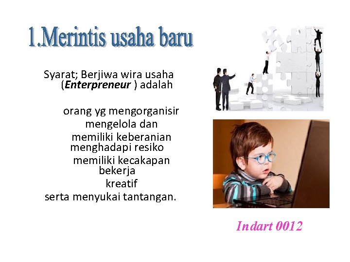 Syarat; Berjiwa wira usaha (Enterpreneur ) adalah orang yg mengorganisir mengelola dan memiliki keberanian